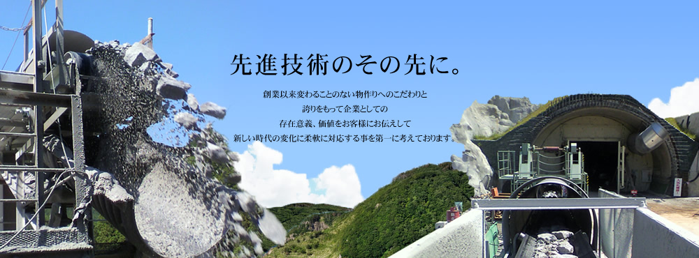 先進技術のその先に。創業以来変わることのない物作りへのこだわりと誇りをもって企業としての存在意義、価値をお客様にお伝えして新しい時代の変化に柔軟に対応する事を第一に考えております。